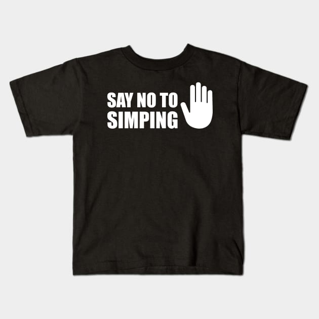 SAY NO TO SIMPING - STOP SIMPING - ANTI SIMP series 5 - WHITE Kids T-Shirt by FOGSJ